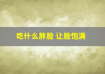 吃什么胖脸 让脸饱满